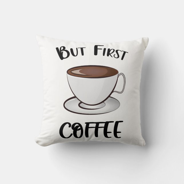 But First Coffee - Coffee Lover Throw Pillow (Front)