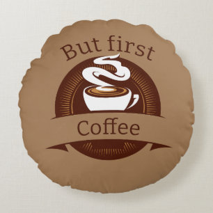 But First Coffee Fun Caffeine Addict Quote Round Pillow