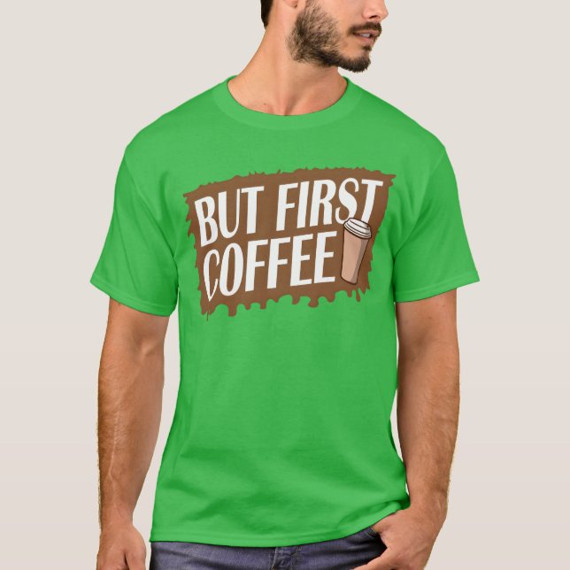 But First Coffee Funny Addicted Caffeine Lover fri T-Shirt (Front)