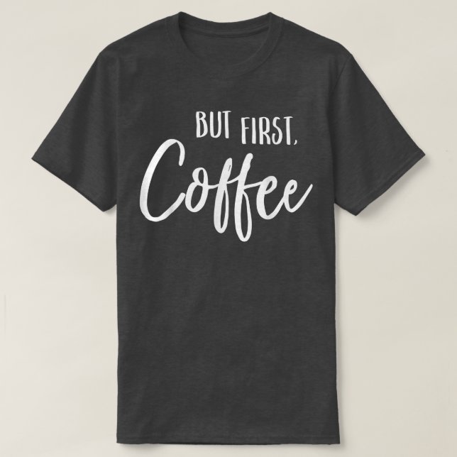 But First Coffee Funny Cafe Caffeine Drinker Loves T-Shirt (Design Front)