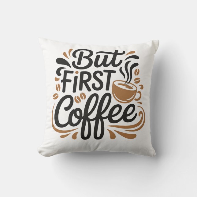 But First Coffee | Funny Coffee Lover Quote Design Throw Pillow (Front)