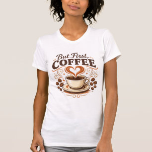 But First, Coffee – Funny Coffee Lover T-Shirt