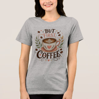 But First Coffee Funny Coffee Lover Tri-Blend Shirt
