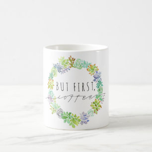 But First, Coffee   Succulent Wreath Mug