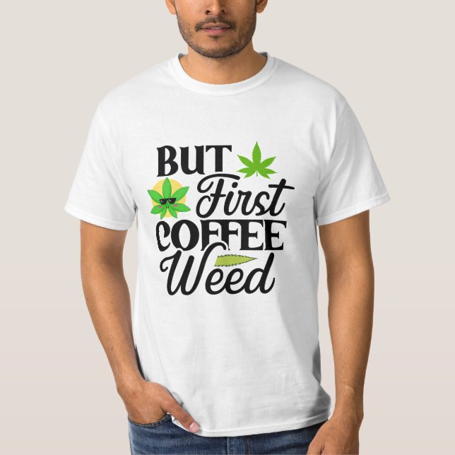 But First Coffee Weed Funny Stoner Theme T-Shirt (Front)
