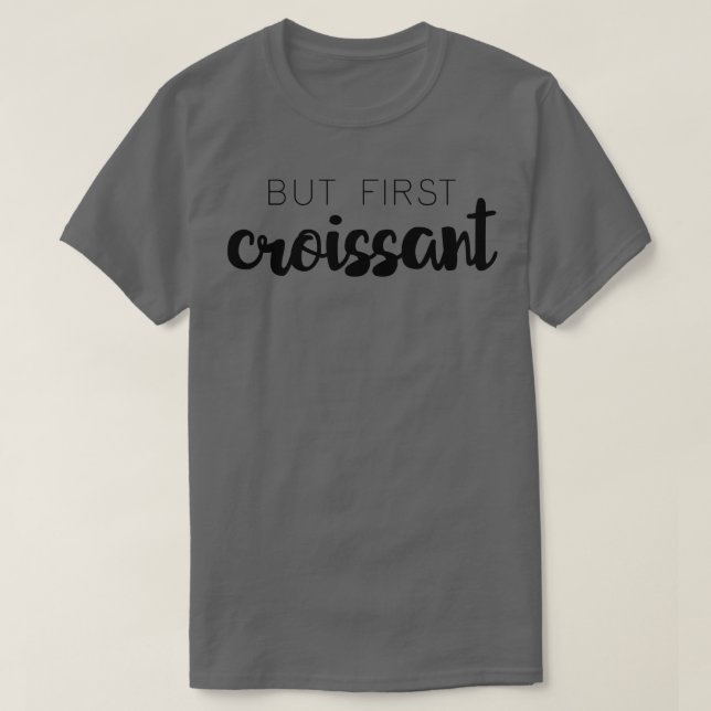 But First Croissant T-Shirt (Design Front)