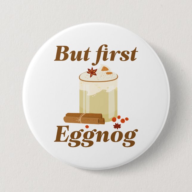 But First Eggnog 3 Inch Round Button (Front)