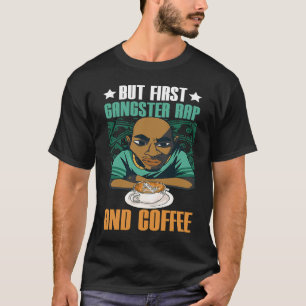 But First Gangster Rap & Coffee Music Gangsta Rap T-Shirt