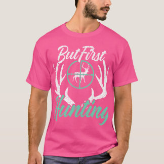 But First Hunting Animal Hunter Deer Hunt Rifle T-Shirt