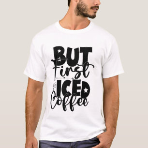 But First Iced Coffee Cute Caffeine Lover Shirt