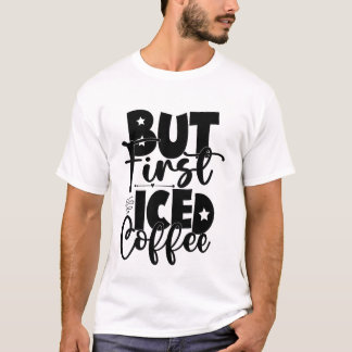 But First Iced Coffee Cute Caffeine Lover Shirt