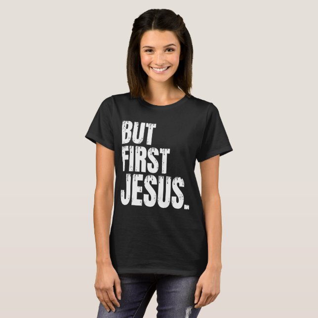 But First Jesus  T-Shirt (Front Full)