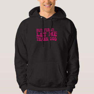 But First Let Me Thank God 1 Hoodie