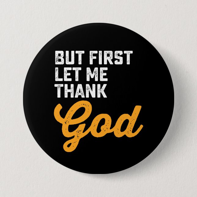 But First Let Me Thank God 3 Inch Round Button (Front)