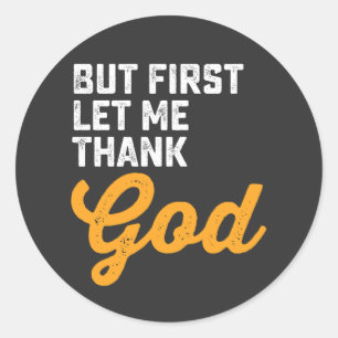 But First Let Me Thank God Classic Round Sticker