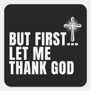But First Let Me Thank God Square Sticker