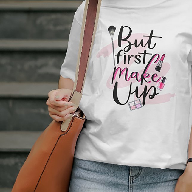 But First Make Up T-Shirt (#zazzlemade #fashiontee #makeupartist #makeupquotes #makeupquote #makeuplover #girlytshirt #forher)