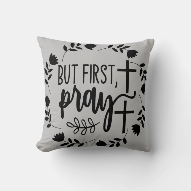 But First Pray Inspirational  Throw Pillow (Front)