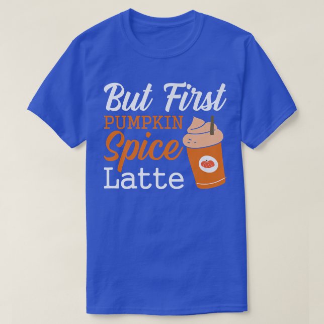 But First Pumpkin Spice Latte Thanksgiving Drink F T-Shirt (Design Front)