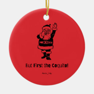 But First the Coquito Santa      Ceramic Ornament