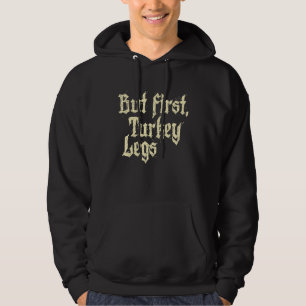 But First Turkey Legs Renaissance Faire Ren Festiv Hoodie
