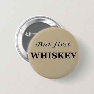 But first whiskey funny alcohol quotes 2 inch round button