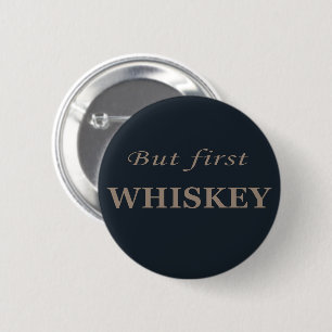 But first whiskey funny alcohol quotes 2 inch round button