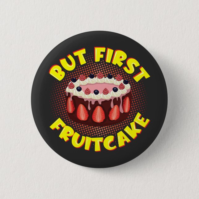 But Frist Fruit Cake, Fruitcake Day 2 Inch Round Button (Front)