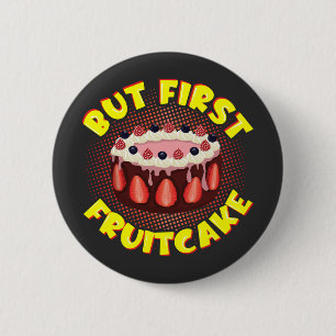 But Frist Fruit Cake, Fruitcake Day 2 Inch Round Button