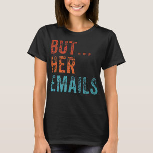 But Her Emails Funny Pro Hillary Anti Trump Vintag T-Shirt