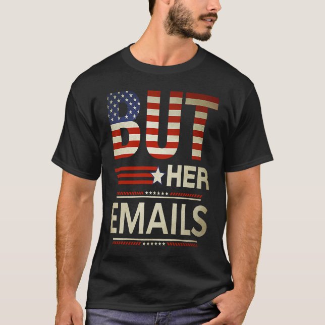But Her Emails Meme Political Saying American Flag T-Shirt (Front)