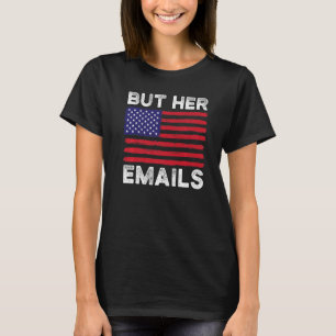 But Her Emails With Clapback Us Flag Funny Politic T-Shirt