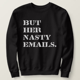 But Her Nasty Emails Sweatshirt