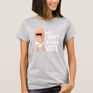 But I don't wanna vote T-Shirt
