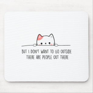 But I Don't Want To Go Outside There Are People Ou Mouse Pad