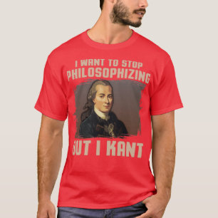 But I Kant stop philosophizing  T-Shirt