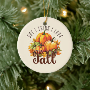 But I Think I Love Fall – Pumpkins & Leaves Ceramic Ornament