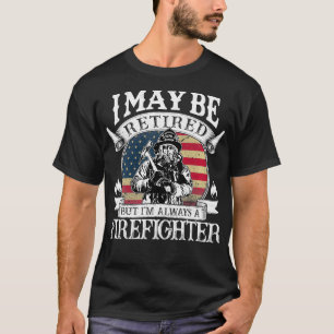 But Im Always A Firefighter Retired Fireman Retire T-Shirt