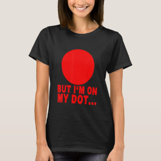 But I'm On My Dot     T-Shirt