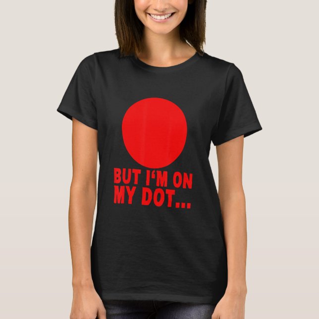 But I'm On My Dot     T-Shirt (Front)