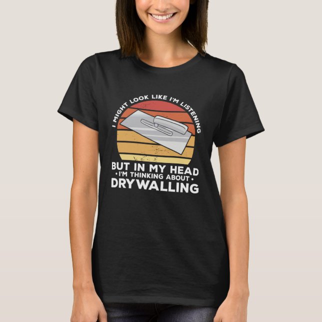 But In My Head I m Thinking About Drywalling Drywa T-Shirt (Front)
