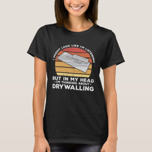 But In My Head I m Thinking About Drywalling Drywa T-Shirt