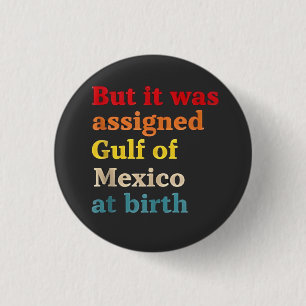 But It Was Assigned Gulf of Mexico at Birth 1 Inch Round Button