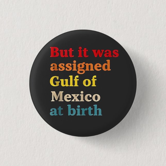 But It Was Assigned Gulf of Mexico at Birth 1 Inch Round Button (Front)