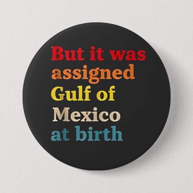 But It Was Assigned Gulf of Mexico at Birth 3 Inch Round Button (Front)