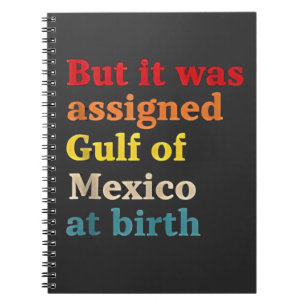 But It Was Assigned Gulf of Mexico at Birth Notebook