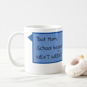 But Mom, School begins NEXT WEEK! Coffee Mug