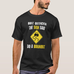 But Officer the Sign Said Do a Burnout Car  1 T-Shirt