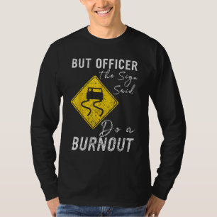 But Officer the Sign Said Do a Burnout Car 1 T-Shirt