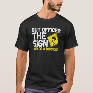 But Officer the Sign Said Do a Burnout Car 3 T-Shirt